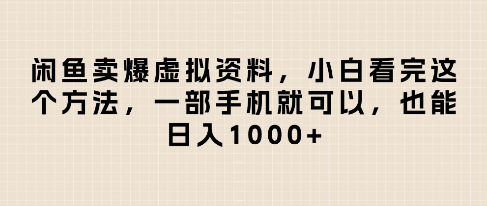 闲鱼卖爆虚拟资料，日入1000+，小白看完这个方法一部手机就可以-六道网创