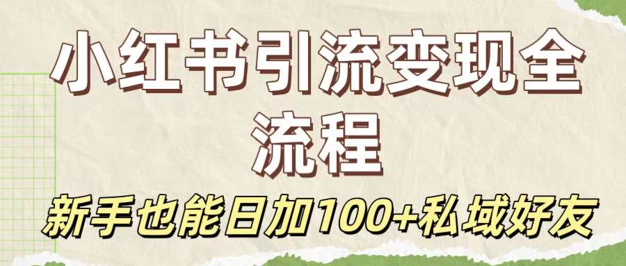 保姆级教程：小红书引流变现全流程，新手也能日加100+私域好友-六道网创