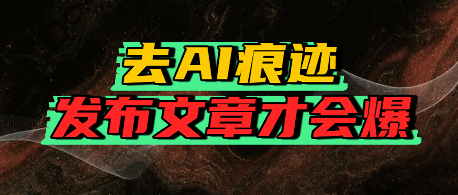 去AI痕迹，发布爆款文章，让你轻松日入好几张-六道网创