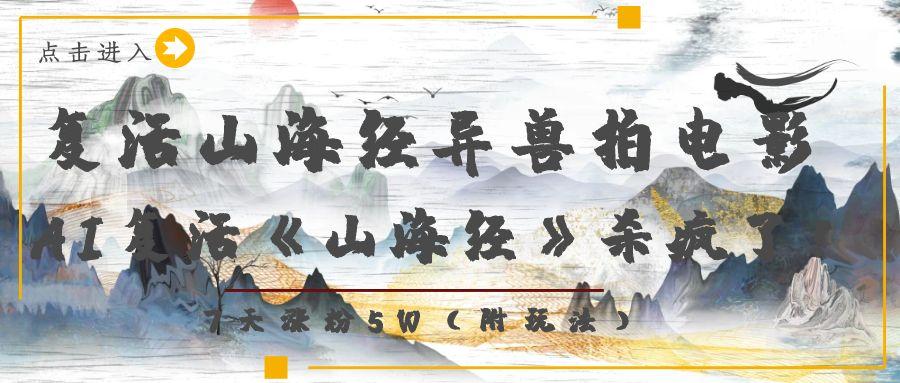 复活山海经异兽拍电影，AI复活《山海经》杀疯了！，7天涨粉5W-六道网创