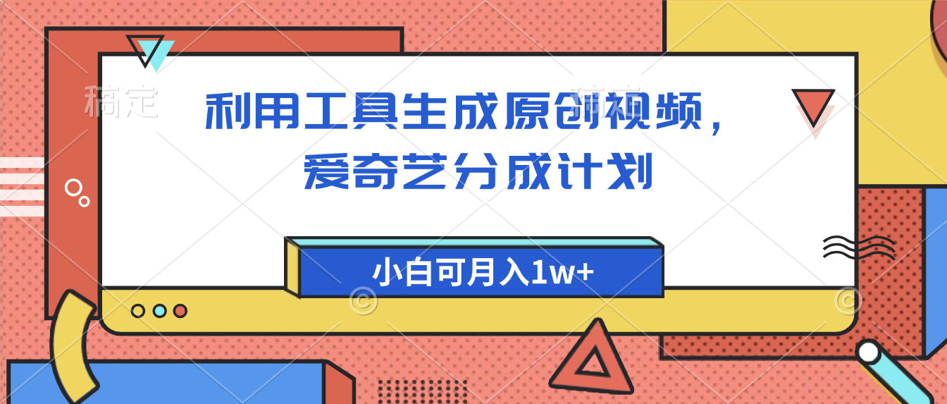 爱奇艺分成计划，利用工具生成原创视频，爱奇艺分成计划，小白可月入1w+-六道网创