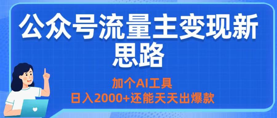 公众号流量主变现新思路：加个AI工具，日入2000+还能天天出爆款-六道网创