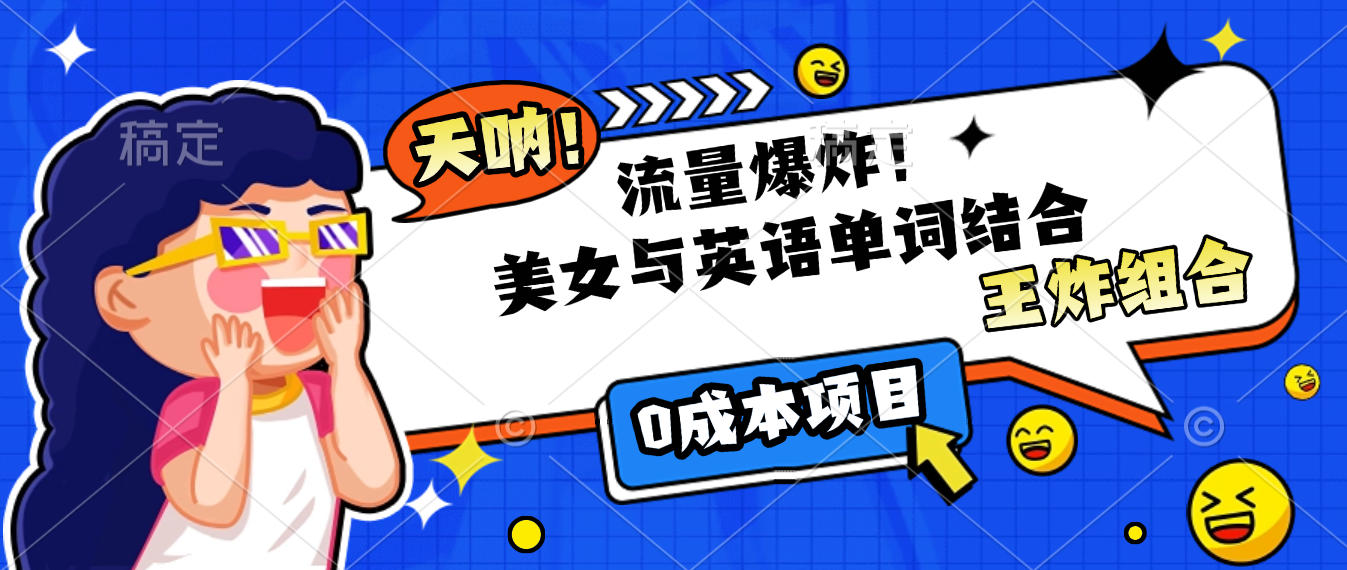 美女与英语单词结合，流量爆炸，王炸组合，0成本项目！-六道网创