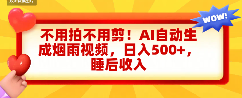 不用拍不用剪！AI自动生成烟雨视频，日入500+，睡后收入-六道网创