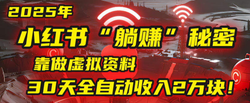2025小红书虚拟项目，靠做虚拟资料30天全自动收入2万块-六道网创
