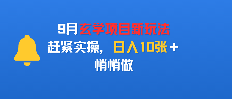 9月玄学项目新玩法，赶紧实操，日入10张＋，悄悄做-六道网创