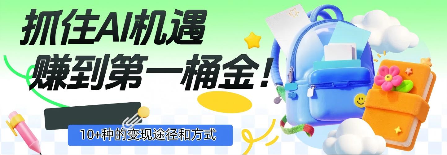 抓住AI机遇，10+种的变现途径和方式，赚到第一桶金！-六道网创