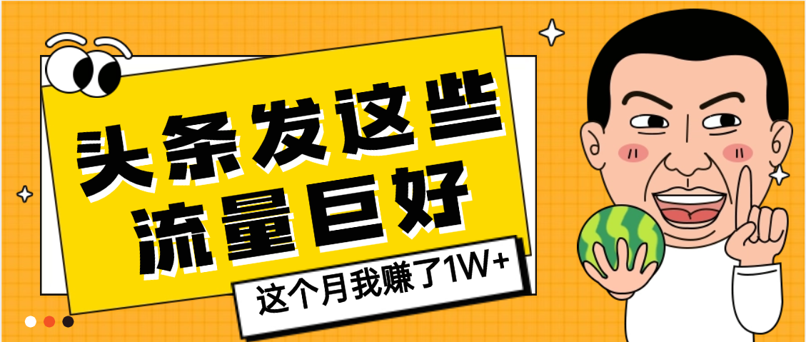 【天呐】头条上发这些内容，流量居然这么好，这个月我已经赚了1W+-六道网创