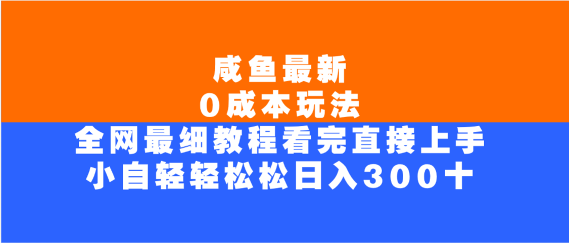 咸鱼最新0成本玩法，全网最细教程，看完直接上手小白轻松日入300＋-六道网创