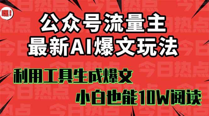 公众号流量主掘金新玩法，利用AI工具发布爆文，小白也能篇篇10W+文章-六道网创