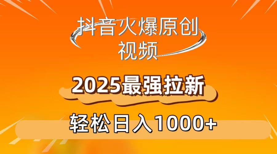 抖音火爆原创 视频 2025最强拉新 轻松日人1000+-六道网创