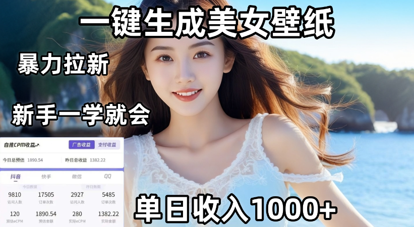 通过AI一键生成，美女壁纸暴力拉新，单日变现1000+，两分钟制作一个作品！新手小白一学就会！-六道网创